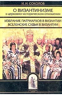 Иван Соколов - О византинизме в церковно-историческом отношении. Избрание патриархов в Византии