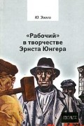 Юлиус Эвола - «Рабочий» в творчестве Эрнста Юнгера