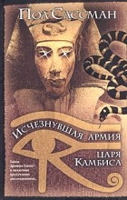 Пол Сассман - Исчезнувшая армия царя Камбиса