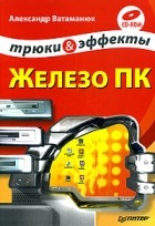 Александр Ватаманюк - Железо ПК. Трюки и эффекты (+ CD-ROM)