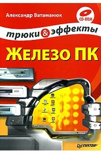Александр Ватаманюк - Железо ПК. Трюки и эффекты (+ CD-ROM)