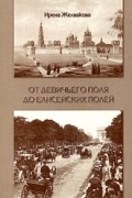 Ирена Желвакова - От Девичьего поля до Елисейских полей. Поиски и находки. Встречи и впечатления