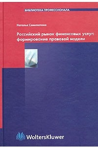 Наталья Семилютина - Российский рынок финансовых услуг: формирование правовой модели