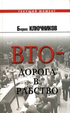 Борис Ключников - ВТО - дорога в рабство