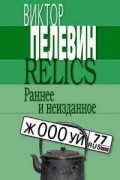 Виктор Пелевин - Relics. Раннее и неизданное (сборник)