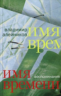 Владимир Алейников - Имя времени: воспоминания