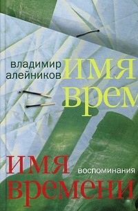 Владимир Алейников - Имя времени: воспоминания