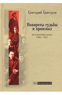 Григорий Григоров - Повороты судьбы и произвол. Воспоминания. 1905-1927 годы