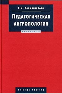 Галина Коджаспирова - Педагогическая антропология. Учебное пособие