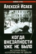 Алексей Исаев - Когда внезапности уже не было. История ВОВ, которую мы не знали
