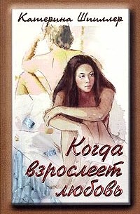 Катерина Шпиллер - Когда взрослеет любовь