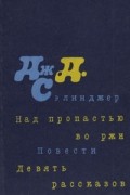 Дж. Д. Сэлинджер - Над пропастью во ржи. Повести. Девять рассказов (сборник)