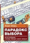 Барри Шварц - Парадокс выбора. Почему "больше" значит "меньше"