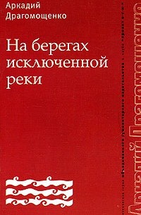 Аркадий Драгомощенко - На берегах исключенной реки