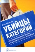 Роберт Спектор - Убийцы категорий. Революция в розничной торговле и ее влияние на культуру потребления