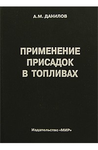 А. М. Данилов - Применение присадок в топливах