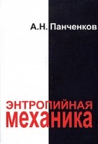 А. Н. Панченков - Энтропийная механика