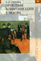 А. Д. Степанов - Проблемы коммуникации у Чехова