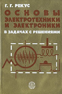 Рекус Г.Г. - Основы электротехники и электроники в задачах с решениями