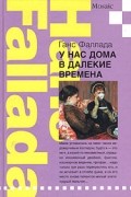 Ганс Фаллада - У нас дома в далекие времена