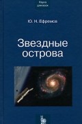 Ю. Н. Ефремов - Звездные острова. Галактики звезд и Вселенная галактик