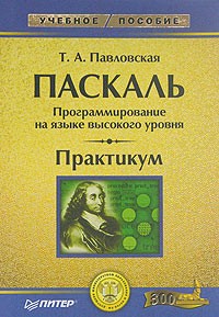 Т. А. Павловская - Паскаль. Программирование на языке высокого уровня. Практикум