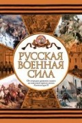  - Русская военная сила. От отрядов древних славян до массовой армии эпохи Александра II
