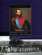 Сергей Татищев - Император Александр II. Его жизнь и царствование