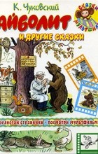 Корней Чуковский - Айболит и другие сказки (сборник)
