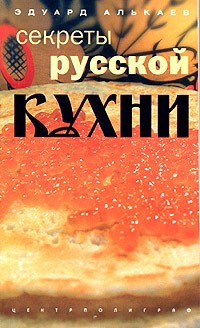 Эдуард Алькаев - Секреты русской кухни. Разнообразные меню для будней и праздников
