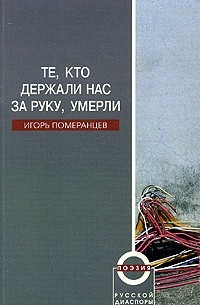 Игорь Померанцев - Те, кто держали нас за руку, умерли. Избранные стихи