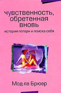 Мод ла Брюер - Чувственность, обретенная вновь. История потери и поиска себя