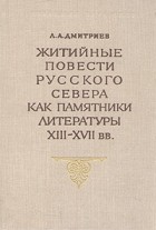Лев Дмитриев - Житийные повести русского севера как памятники литературы XIII - XVII вв.