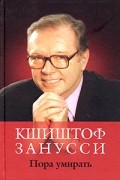Кшиштоф Занусси - Пора умирать