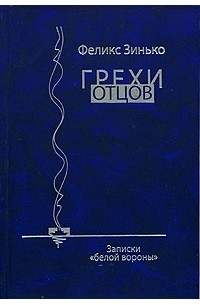 Феликс Зинько - Грехи отцов. Записки "белой вороны"