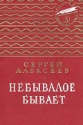 Сергей Алексеев - Небывалое бывает (сборник)