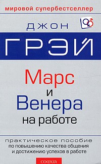 Джон Грэй - Марс и Венера на работе. Практическое пособие по повышению качества общения и достижению успехов в работе