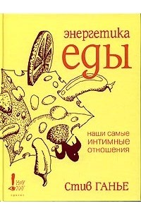 Стив Ганье - Энергетика еды. Наши самые интимные отношения