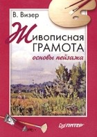 В. Визер - Живописная грамота. Основы пейзажа