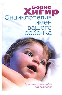 Борис Хигир - Энциклопедия имен вашего ребенка. Практическое пособие для родителей