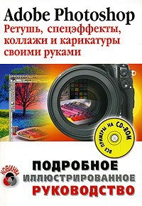 Н. Н. Литвинов - Adobe Photoshop. Ретушь, спецэффекты, коллажи и карикатуры своими руками (+CD-ROM)