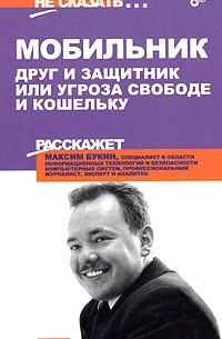 Максим Букин - Мобильник: Друг и защитник или угроза свободе и кошельку