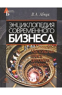 Владимир Абчук - Энциклопедия современного бизнеса. Настольная книга делового человека