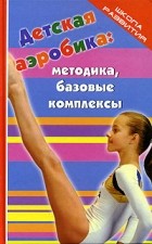 С. В. Колесникова - Детская аэробика: методика, базовые комплексы
