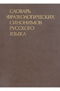  - Словарь фразеологических синонимов русского языка