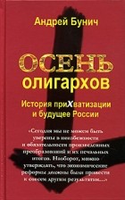 Андрей Бунич - Осень олигархов. История прихватизации и будущее России