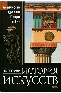 П. П. Гнедич - История искусств. Античность. Древняя Греция и Рим