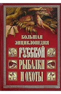 Книга большая охота. Энциклопедия русской охоты. Энциклопедия охотника и рыболова. Книга большая книга русской охоты и рыбалки. Большая энциклопедия охоты и рыбалки.