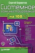 Сергей Бормотов - Системное администрирование на 100% (+ CD-ROM)
