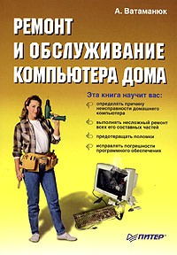 А. Ватаманюк - Ремонт и обслуживание компьютера дома